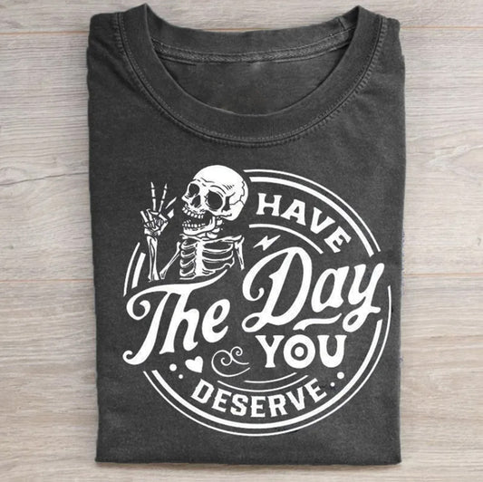 Have The Day You Deserve T-shirt