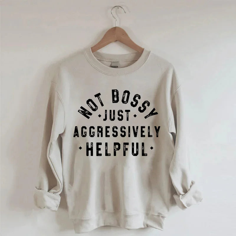 Not Bossy Just Aggressively Helpful Sweatshirt